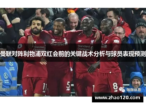 曼联对阵利物浦双红会前的关键战术分析与球员表现预测