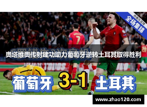 奥塔维奥传射建功助力葡萄牙逆转土耳其取得胜利