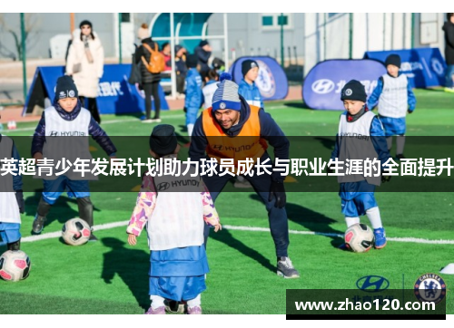 英超青少年发展计划助力球员成长与职业生涯的全面提升