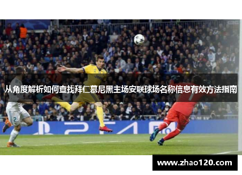 从角度解析如何查找拜仁慕尼黑主场安联球场名称信息有效方法指南 从角度解析如何查找拜仁慕尼黑主场安联球场名称信息有效方法指南