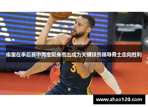 库里在季后赛中再度挺身而出成为关键球员领导勇士走向胜利